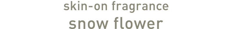 skin-on fragrance　snow flower